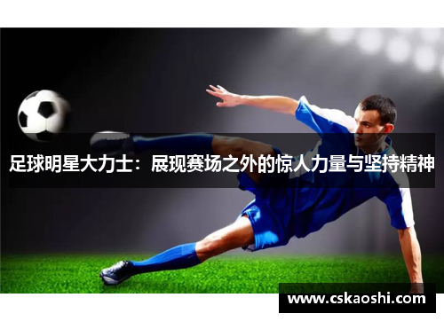 足球明星大力士：展现赛场之外的惊人力量与坚持精神