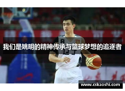 我们是姚明的精神传承与篮球梦想的追逐者